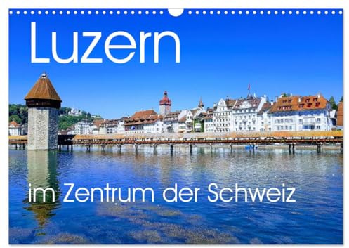 Luzern, die Stadt im Zentrum der Schweiz (Wandkalender 2026 DIN A3 quer), CALVENDO Monatskalender: Luzern, Anziehpunkt für Gäste aller Nationen. (CALVENDO Orte)