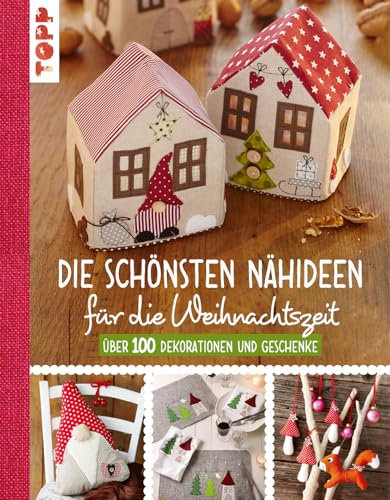 Die schönsten Nähideen für die Weihnachtszeit: Über 100 Dekorationen und Geschenke