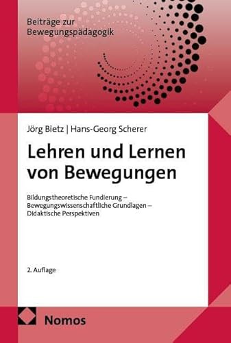 Lehren und Lernen von Bewegungen: Bildungstheoretische Fundierung – Bewegungswissenschaftliche Grundlagen – Didaktische Perspektiven (Beiträge zur Bewegungspädagogik)
