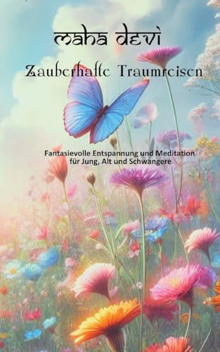 Zauberhafte Traumreisen: Fantasievolle Entspannung und Meditation für Jung, Alt und Schwangere