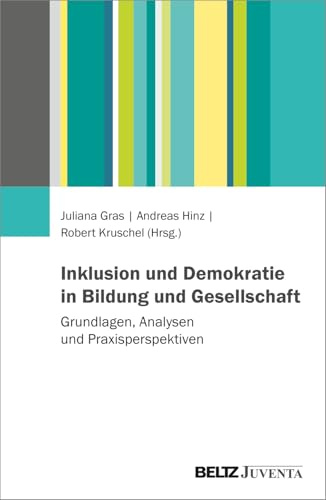 Inklusion und Demokratie in Bildung und Gesellschaft: Grundlagen, Analysen und Praxisperspektiven