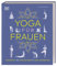 Yoga für Frauen: Gesundheit und Wohlbefinden in jeder Lebensphase