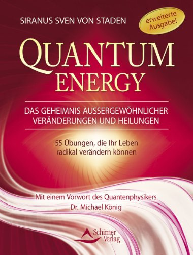 Quantum Energy: Das Geheimnis außergewöhnlicher Veränderungen und Heilungen - Wie Sie mithilfe von mehr als 60 Übungen Ihr Leben radikal verändern können