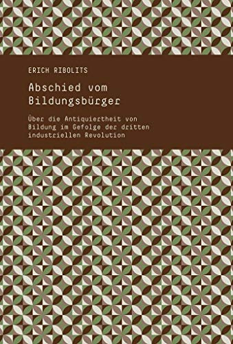 Abschied vom Bildungsbürger: Über die Antiquiertheit von Bildung im Gefolge der dritten industriellen Revolution