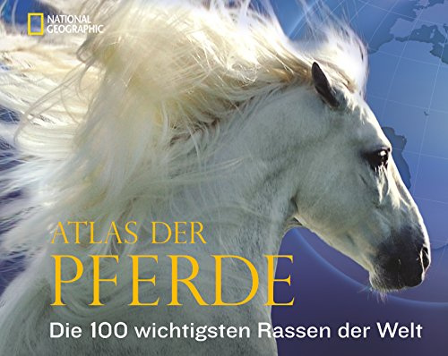 Atlas der Pferde: Die 100 wichtigsten Rassen der Welt