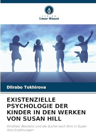 EXISTENZIELLE PSYCHOLOGIE DER KINDER IN DEN WERKEN VON SUSAN HILL: Kindheit, Resilienz und die Suche nach Sinn in Susan Hills Erzählungen