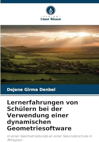 Lernerfahrungen von Schülern bei der Verwendung einer dynamischen Geometriesoftware: In einer Geometriestunde an einer Sekundarschule in Äthiopien