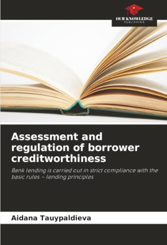 Assessment and regulation of borrower creditworthiness: Bank lending is carried out in strict compliance with the basic rules – lending principles
