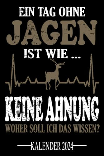 Ein Tag ohne Jagen Ist wie... Keine Ahnung Woher soll ich das wissen? Kalender 2024: Jahresplaner für das Jahr 2024. Für alle Jäger-innen, ... - Organizer und Zeitplaner für 1 Jahr