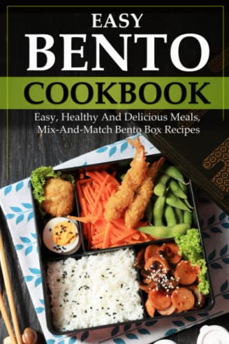 Easy Bento Cookbook: Easy, Healthy And Delicious Meals, Mix-And-Match Bento Box Recipes