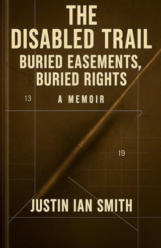The Disabled Trail: Buried Easements, Buried Rights: A Memoir