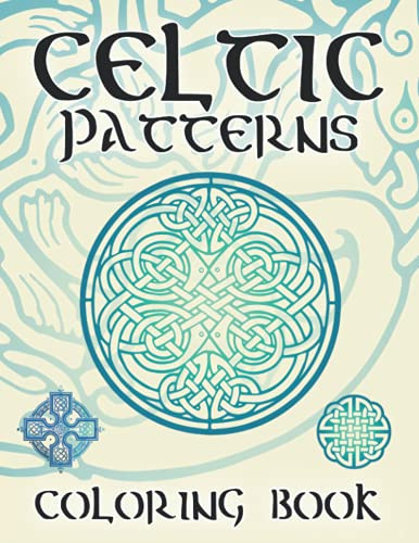 Celtic Patterns Coloring Book: Celtic Symbols, Knotwork, Crosses, Patterns, Mandalas and other Celtic Designs for Stress Relief