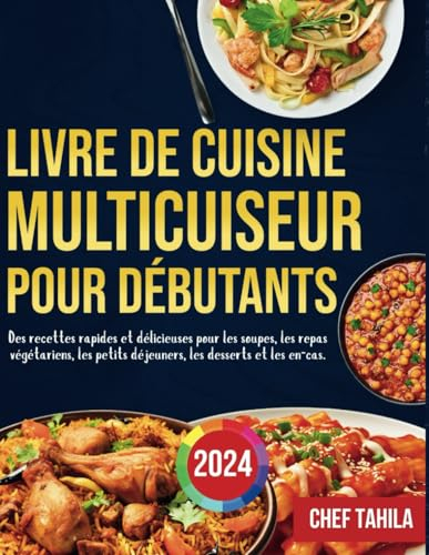 Livre de Cuisine Multicuiseur Pour Débutants 2024: Des recettes rapides et délicieuses pour les soupes, les repas végétariens, les petits déjeuners, les desserts et les en-cas