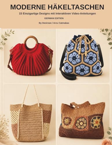 Moderne Häkeltaschen: 15 Einzigartige Designs mit Interaktiven Video-Anleitungen (Desirean Crochet Collection, Band 2)