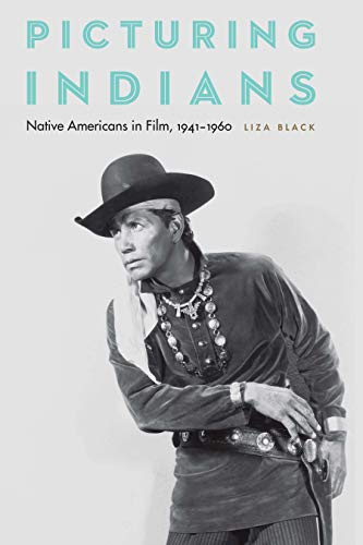 Picturing Indians: Native Americans in Film, 1941–1960 (English Edition)