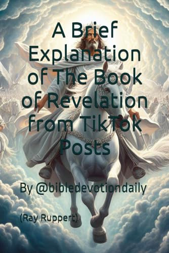 A Brief Explanation of The Book of Revelation from TikTok Posts (Revelation Primer Tik Tok Series)