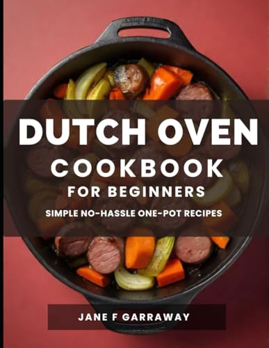 The Dutch Oven Cookbook For Beginners: Mouthwatering Flavorful One-Pot Comfort Meal Recipes; Pot Roasts, Stews, Bread, Baked Goods, and More - All Prepared In The Versatile Pot
