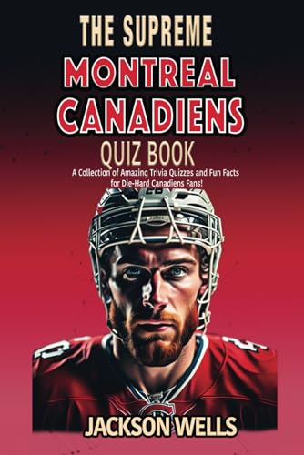 Montreal Canadiens: The Supreme Quiz and Trivia Book for all Ice Hockey Fans (The Supreme Sports Quiz Collection)