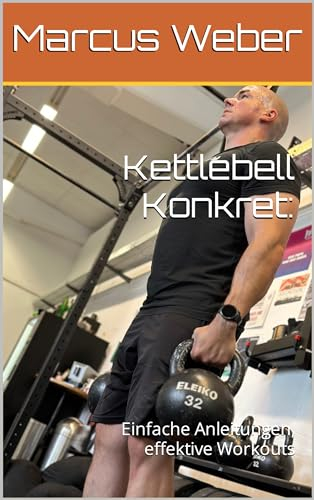 Kettlebell Konkret: : Einfache Anleitungen, effektive Workouts
