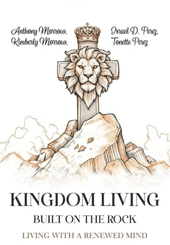Kingdom Living Built on the Rock: Living with a Renewed Mind