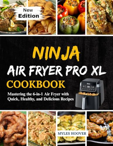 Ninja Air Fryer Pro XL Cookbook: Mastering the 6-in-1 Air Fryer with Quick, Healthy, and Delicious Recipes