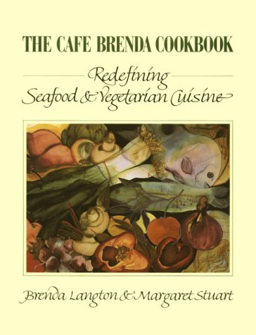 The Cafe Brenda Cookbook: Redefining Seafood & Vegetarian Cuisine