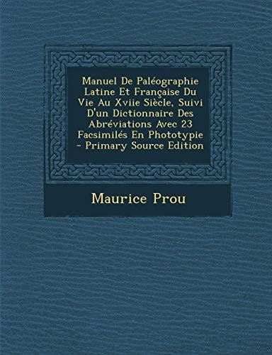 Manuel de Paleographie Latine Et Francaise Du Vie Au Xviie Siecle, Suivi D'Un Dictionnaire Des Abreviations Avec 23 Facsimiles En Phototypie