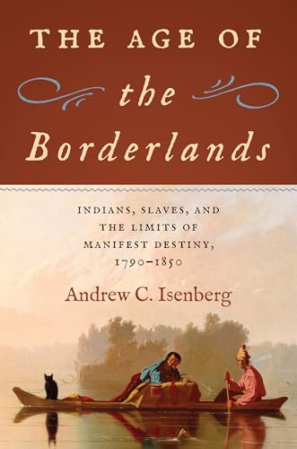 The Age of the Borderlands: Indians, Slaves, and the Limits of Manifest Destiny, 1790-1850 (The David J. Weber Series in the New Borderlands History)