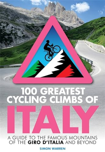 100 Greatest Cycling Climbs of Italy: A guide to the famous mountains of the Giro d'Italia and beyond