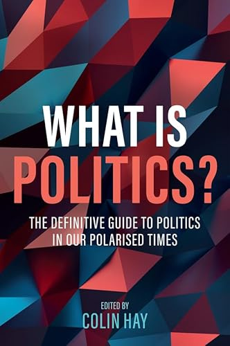 What is Politics?: The Definitive Guide to Politics in Our Polarized Times