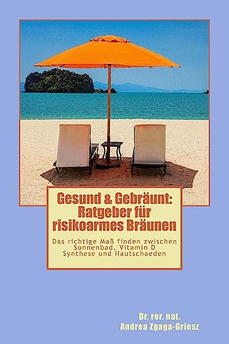 Gesund & Gebräunt: Ratgeber für risikoarmes Bräunen: Das richtige Maß finden zwischen Sonnenbad, Vitamin D Synthese und Hautschäden