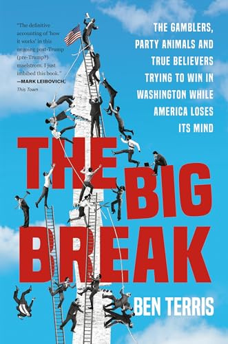 Big Break: The Gamblers, Party Animals, and True Believers Trying to Win in Washington While America Loses Its Mind