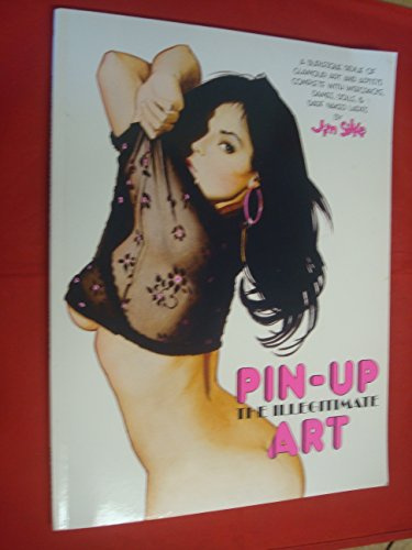 Pin-up Art: The Illegitimate : A Burlesque Revue of Glamour Art and Artists Complete With Wisecracks, Dames, Dolls, & Bare Naked Ladies
