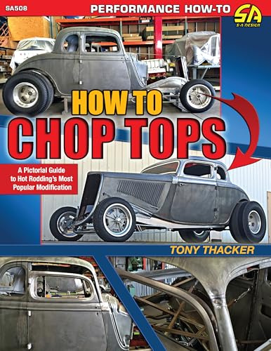 How to Chop Tops: A Pictorial Guide to Hot Rodding's Most Popular Modification