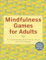 Mindfulness Games for Adults: 90+ Puzzles and Activities to Relax and Stay Present