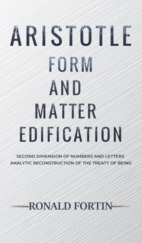 Aristotle: Form and Matter Edification: Second Dimension of Numbers and Letters - Analytic Reconstruction of the Treaty of Being