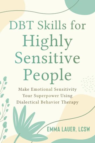 DBT Skills for Highly Sensitive People: Make Emotional Sensitivity Your Superpower Using Dialectical Behavior Therapy
