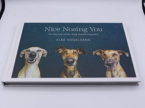 Nice Nosing You: For the Love of Life, Dogs and Photography