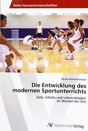 Die Entwicklung des modernen Sportunterrichts: Ziele, Inhalte und Lehrmethoden im Wandel der Zeit