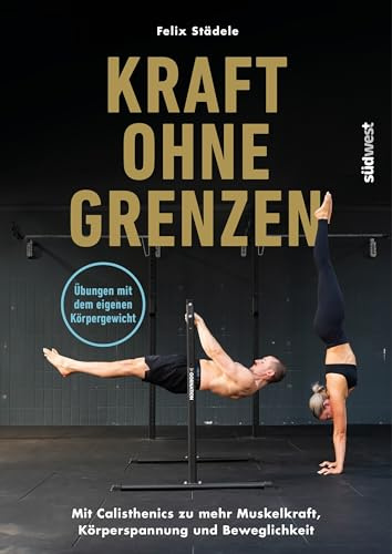 Kraft ohne Grenzen: Mehr Muskelkraft, Körperspannung und Beweglichkeit: Dein Einstieg in Calisthenics - mit den Experten von Flex Calisthenics - Krafttraining mit dem eigenen Körpergewicht