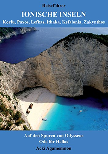 Reiseführer Ionische Inseln - Korfu, Paxos, Lefkas, Ithaka, Kefalonia, Zakynthos: Auf den Spuren von Odysseus & Ode für Hellas