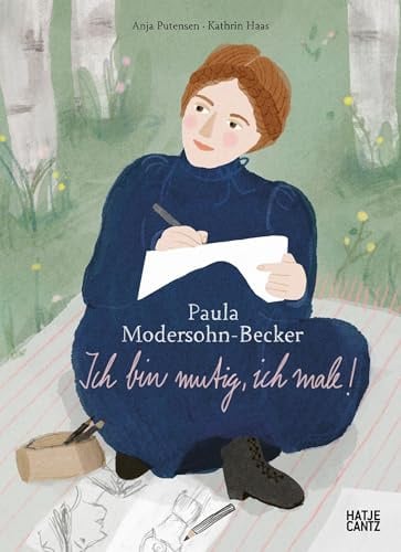 Paula Modersohn-Becker. Ich bin mutig, ich male!: Paula Modersohn-Becker und ihr Weg als Künstlerin