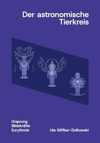 Der astronomische Tierkreis: Ursprung, Bildekräfte, Eurythmie