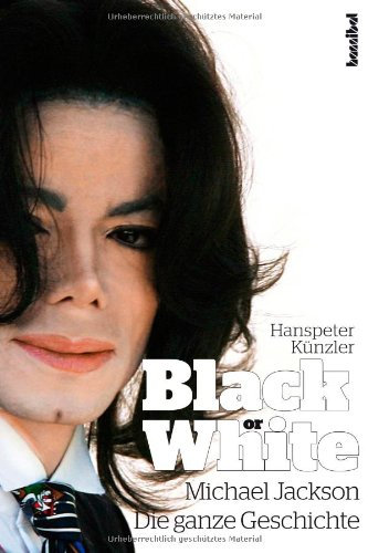 Michael Jackson - Black or White: Die ganze Geschichte: Michael Jackson. Die ganze Geschichte