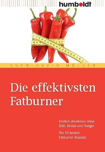 Die effektivsten Fatburner: Endlich abnehmen ohne Diät, Stress und Hunger. Die 33 besten Fatburner-Rezepte (humboldt - Medizin & Gesundheit)