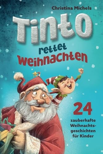 Tinto rettet Weihnachten: 24 zauberhafte Weihnachtsgeschichten für Kinder. Ein Adventskalender Buch zum gemeinsamen Lesen und Vorlesen.