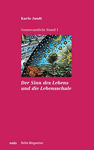 Der Sinn des Lebens und die Lebensschule: Sonnwandeln Band 1