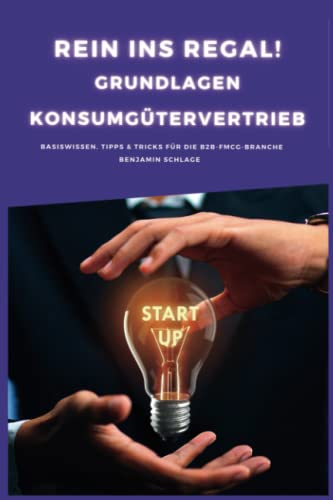 Rein ins Regal! Grundlagen im FMCG Konsumgütervertrieb: Basiswissen, Tipps und Tricks für die B2B-FMCG-Branche von Benjamin Schlage