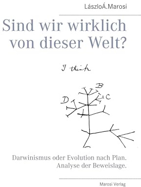 Sind wir wirklich von dieser Welt?: Darwinismus oder Evolution nach Plan. Analyse der Beweislage