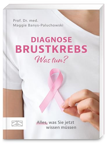 Diagnose Brustkrebs – Was tun?: Alles, was Sie jetzt wissen müssen